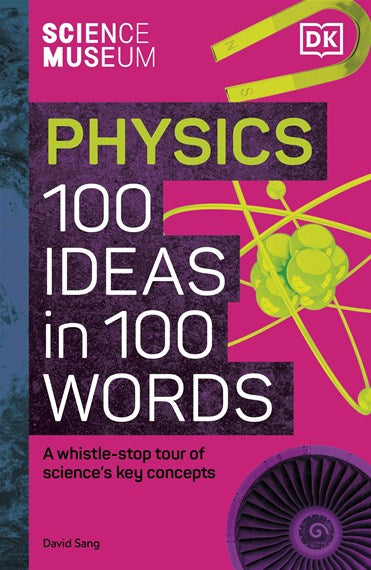 The Science Museum Physics 100 Ideas in 100 Words A Whistle-Stop Tour of Key Concepts