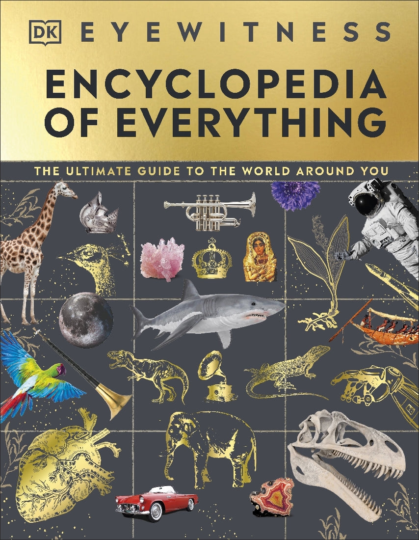 Eyewitness Encyclopedia of Everything: The Ultimate Guide to the World Around You