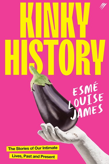 Kinky History: The Stories of Our Intimate Lives, Past and Present