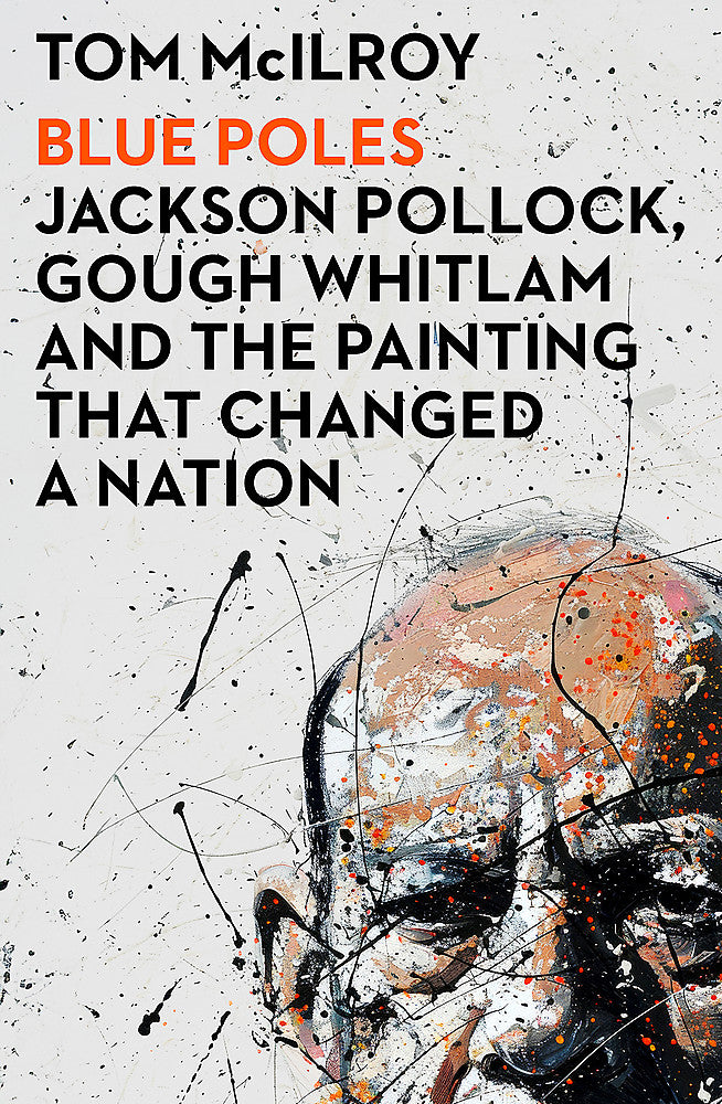 Blue Poles Jackson Pollock, Gough Whitlam and the Painting That Changed a Nation