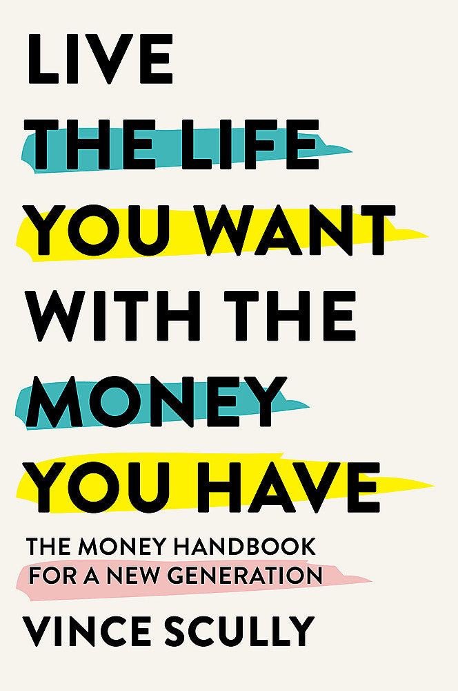 Live the Life You Want With the Money You Have The money handbook for a new generation