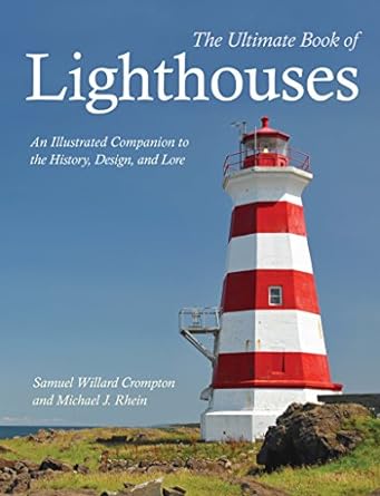 The Ultimate Book of Lighthouses - History * Legend * Lore * Design * Technology * Romance