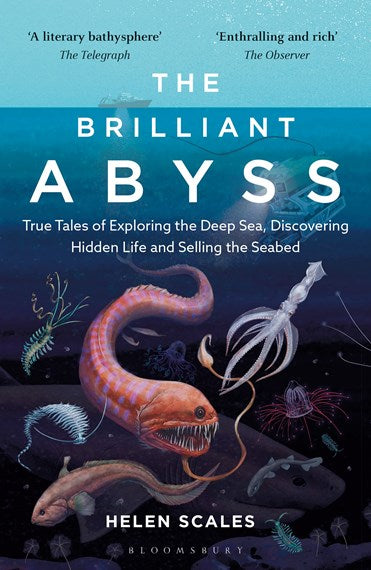 The Brilliant Abyss: True Tales of Exploring the Deep Sea, Discovering Hidden Life and Selling the Seabed