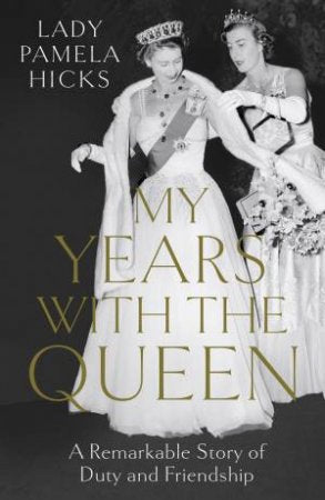 My Years With the Queen: A Remarkable Story of Duty and Friendship