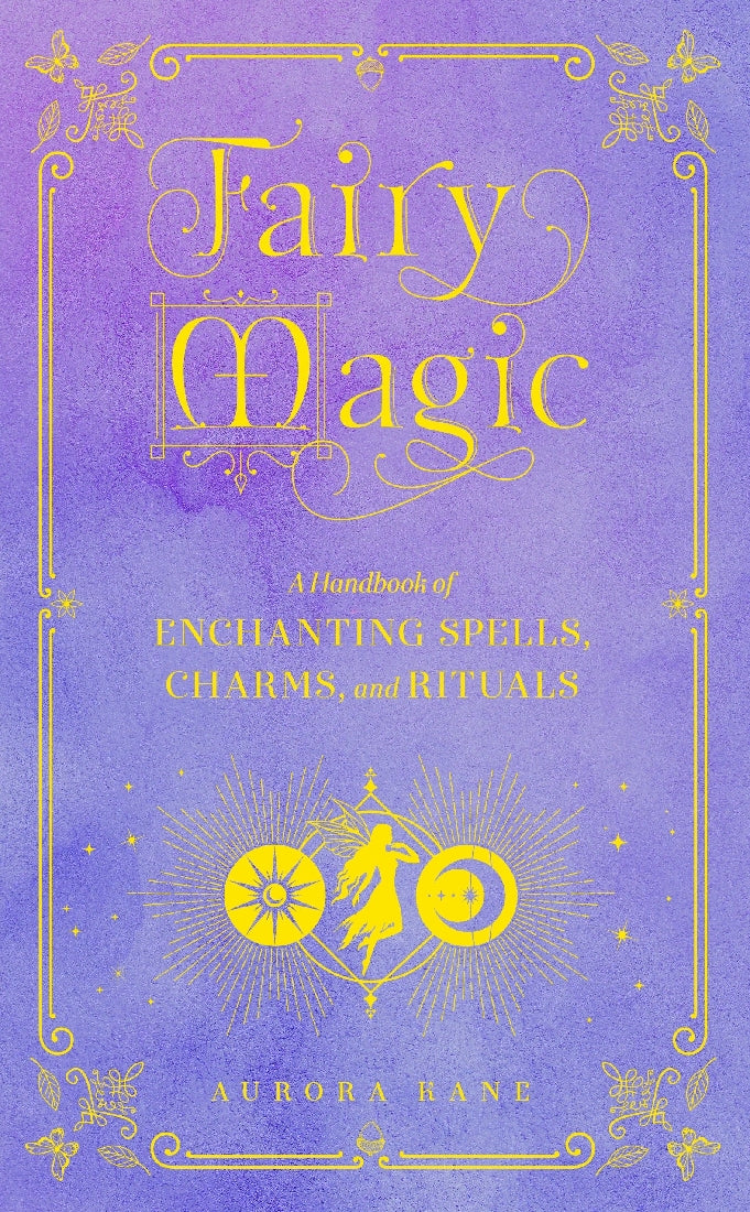 Fairy Magic: A Handbook of Enchanting Spells, Charms and Rituals