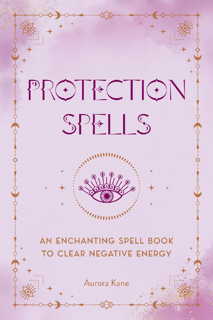 Protection Spells: An Enchanting Spell Book to Clear Negative Energy