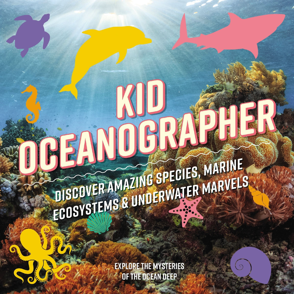 Kid Oceanographer: Discover Amazing Species, Marine Ecosystems & Underwater Marvels