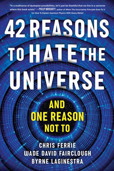 42 Reasons to Hate the Universe and One Reason Not To