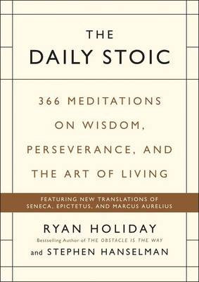 Daily Stoic : 366 Meditations on Wisdom Perseverance and the Art of Living: Featuring New Translations of Seneca Epictetus and Marcus Aurelius (Pa