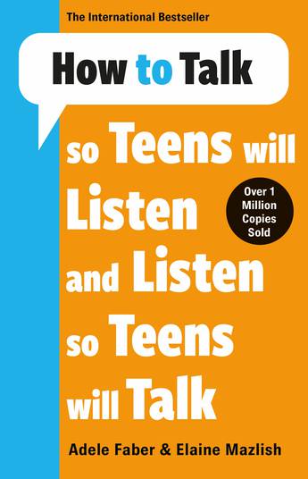 How to Talk so Teens will Listen and Listen so Teens will Talk
