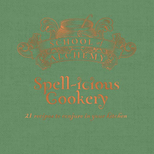 School of Alchemy: Spell-Icious Cookery - 21 Recipes to Conjure in Your Kitchen