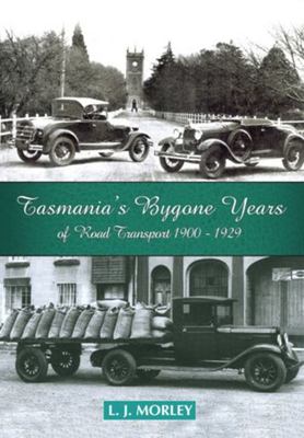 Tasmania's Bygone Years: Of Road Transport 1900-1929