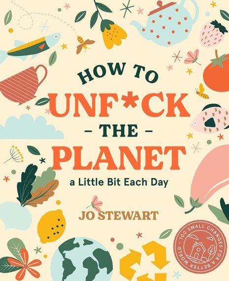 How to Unf*ck the Planet a Little Bit Each Day