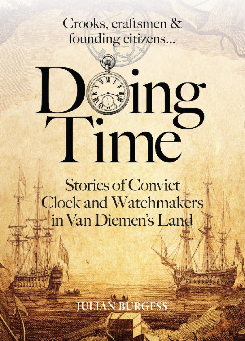 DOING TIME, Stories of Convict Clock and Watchmakers in Van Diemen’s Land