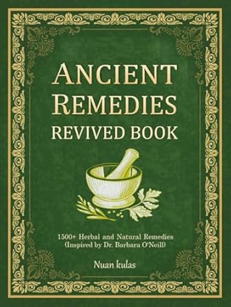 ANCIENT REMEDIES REVIVED BOOK: 1500+ Herbal and Natural Remedies (Inspired by Dr. Barbara O'Neill)