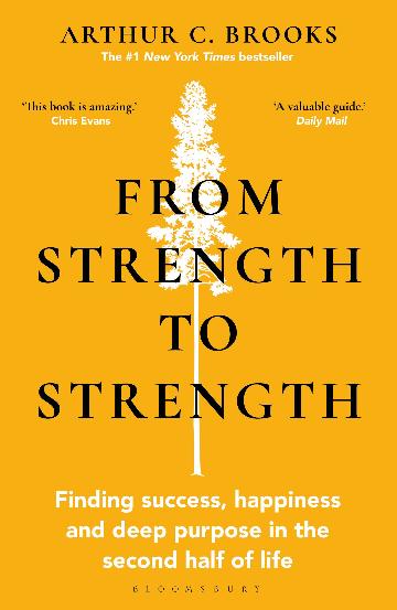 From Strength to Strength: Finding Success, Happiness and Deep Purpose in the Second Half of Life