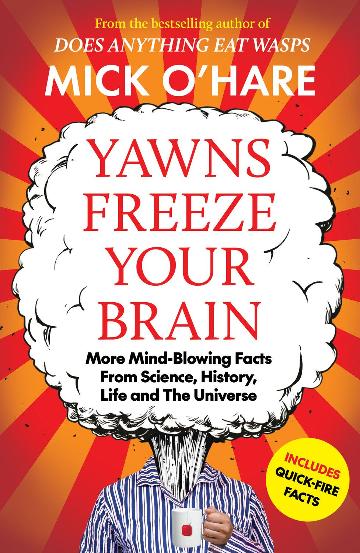 Yawns Freeze Your Brain More Mind-Blowing Facts From Science, History, Life and The Universe