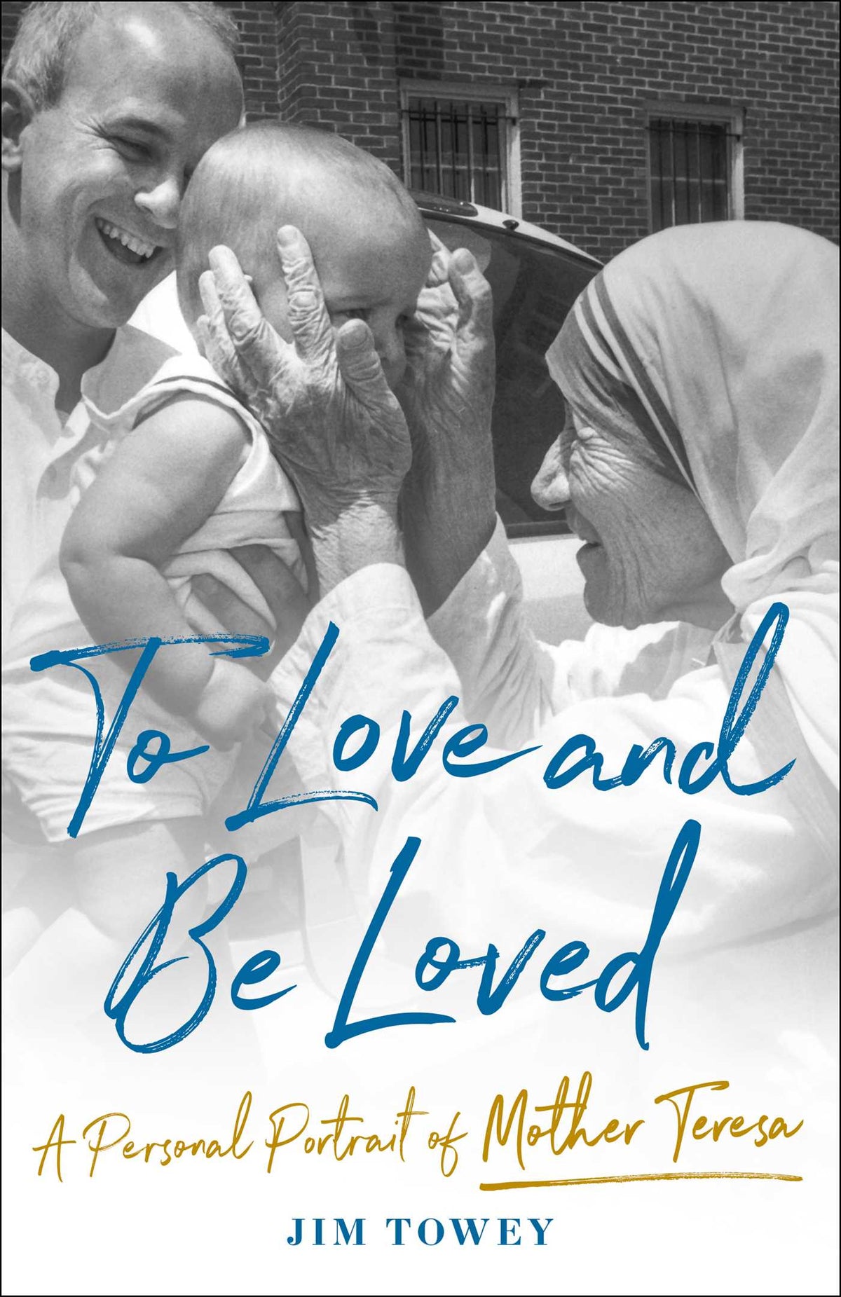 To Love and Be Loved A Personal Portrait of Mother Teresa