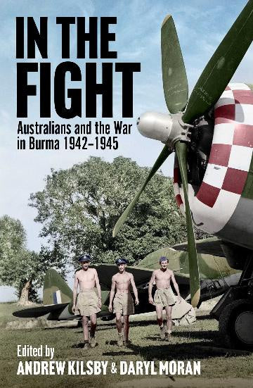 In the Fight: Australians and the War in Burma 1942-1945