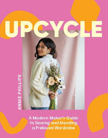 Upcycle:  A Modern Maker's Guide to Sewing and Mending a Preloved Wardrobe