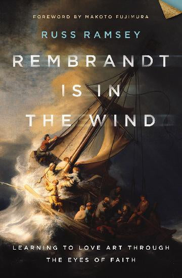 Rembrandt Is In The Wind Learning to Love Art through the Eyes of Faith