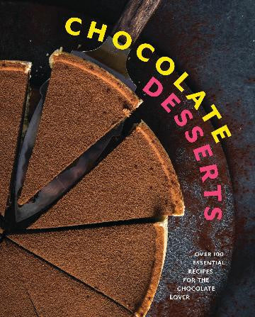 Chocolate Desserts Over 100 Essential Recipes for the Chocolate Lover