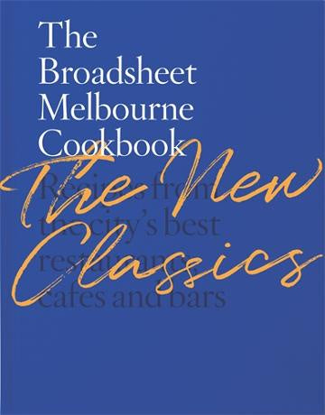 The Broadsheet Melbourne Cookbook: The New Classics