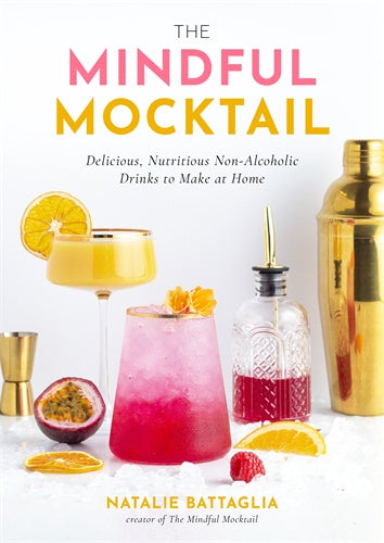 The Mindful Mocktail Delicious, Nutritious Non-Alcoholic Drinks to Make at Home