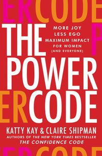 The Power Code More Joy. Less Ego. Maximum Impact For Women (and Everyone)