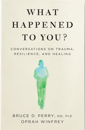 What Happened to You? Conversations on Trauma, Resilience, and Healing