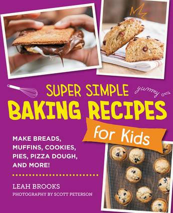 Super Simple Baking Recipes for Kids Make Breads, Muffins, Cookies, Pies, Pizza Dough, and More!