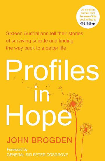 Profiles in Hope Sixteen Australians tell their stories of surviving suicide and finding the way back to a better life