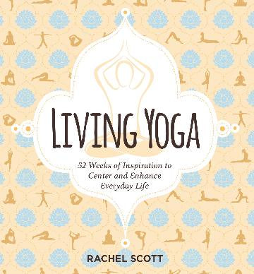 Living Yoga 52 Weeks of Inspiration to Center and Enhance Everyday Life