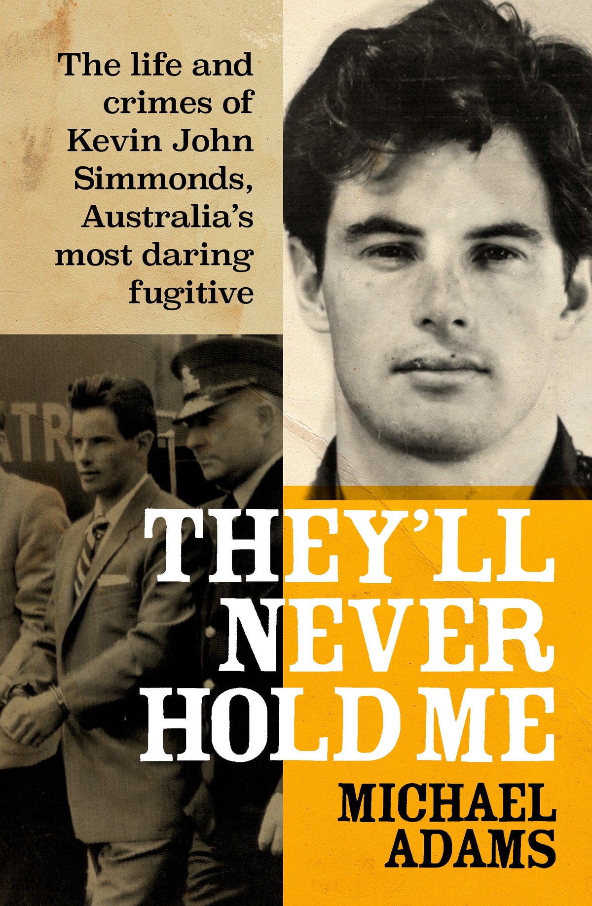 They'll Never Hold Me The life and crimes of Kevin John Simmonds, Australia's most daring fugitive