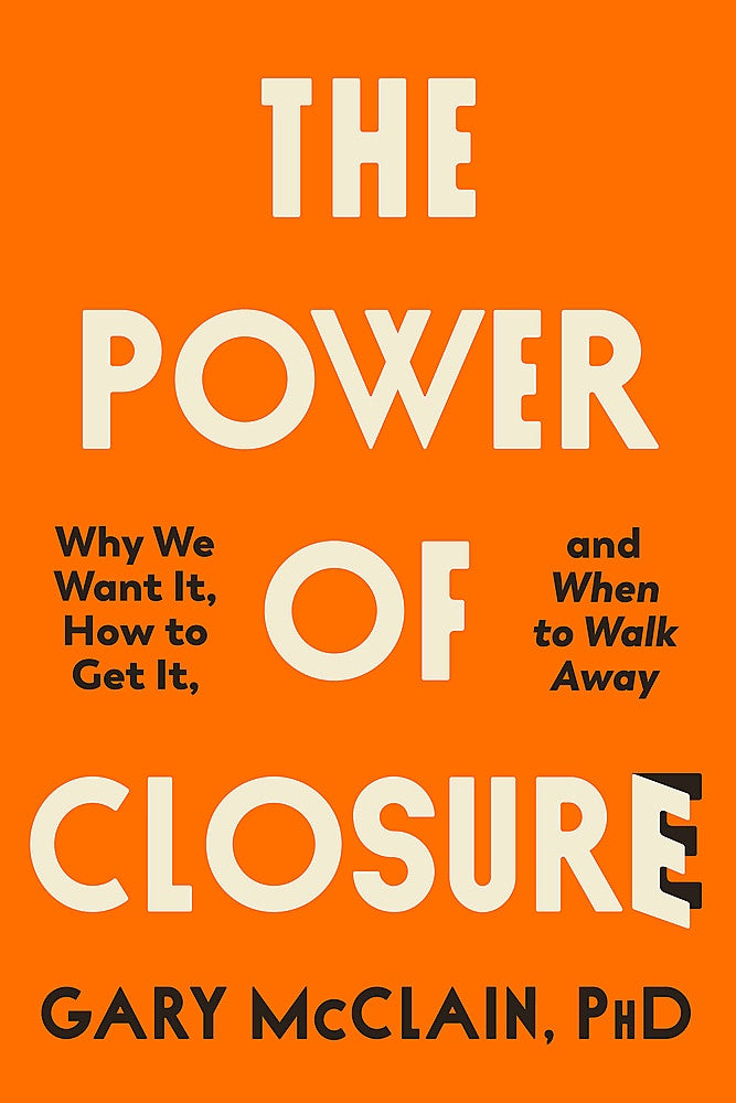 The Power of Closure Why We Want It, How to Get It and When to Walk Away