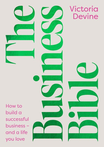 The Business Bible How to build a successful business - and a life you love