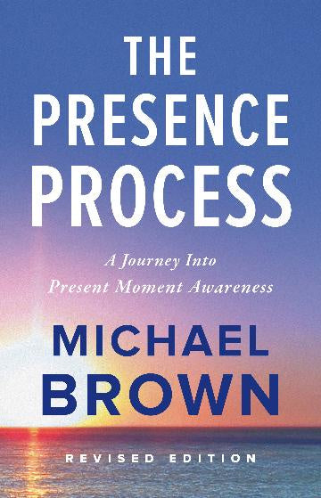 The Presence Process A Journey into Present Moment Awareness