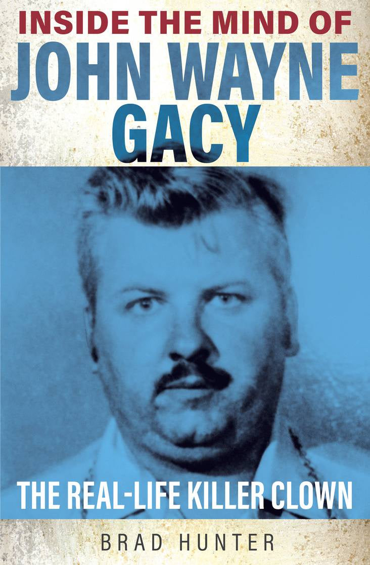 Inside the Mind of John Wayne Gacy Brad Hunter