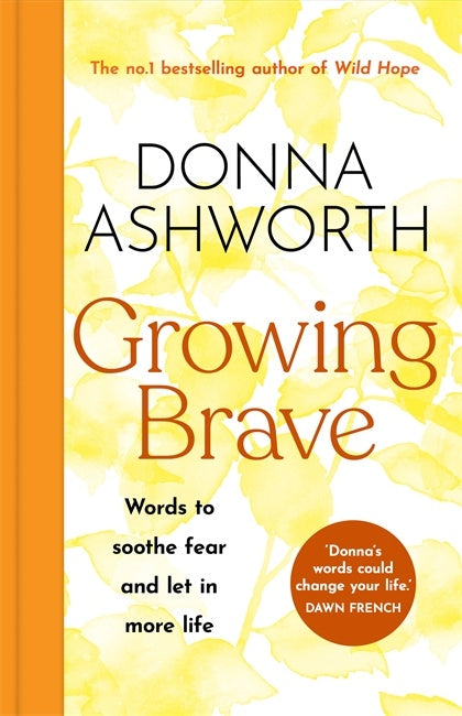 Growing Brave: Words to soothe fear and let in more life THE UPLIFTING SUNDAY TIMES BESTSELLER