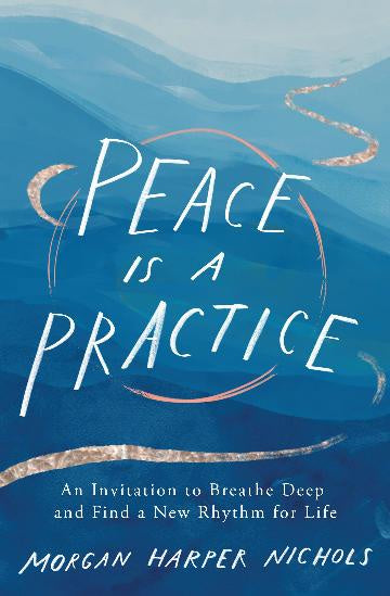 Peace is a Practice An Invitation to Breathe Deep and Find a New Rhythm for Life