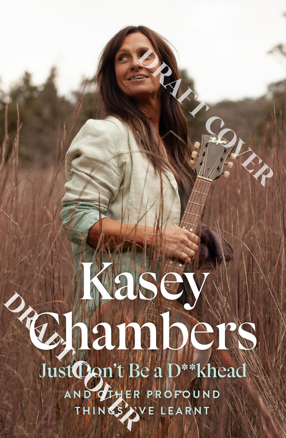 Kasey Chambers Just Don't Be a D**khead And other profound things I've learnt