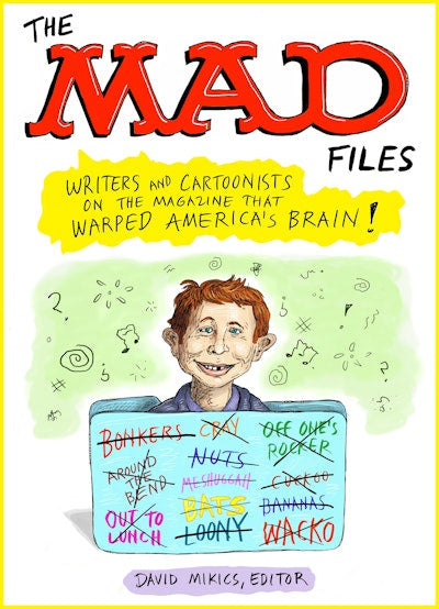 The MAD Files: Writers and Cartoonists on the Magazine that Warped America's Brain!