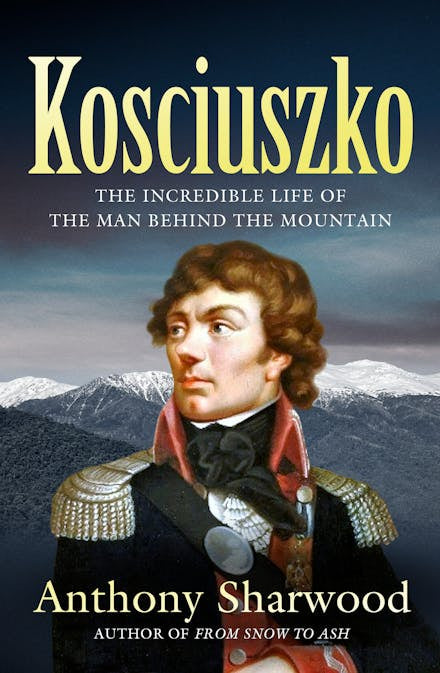 Kosciuszko:  The Incredible Life of the Man Behind the Mountain