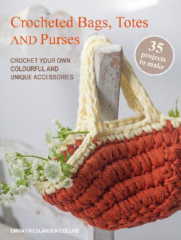 Crocheted Bags, Totes and Purses: 35 projects to make Crochet your own colourful and unique accessories
