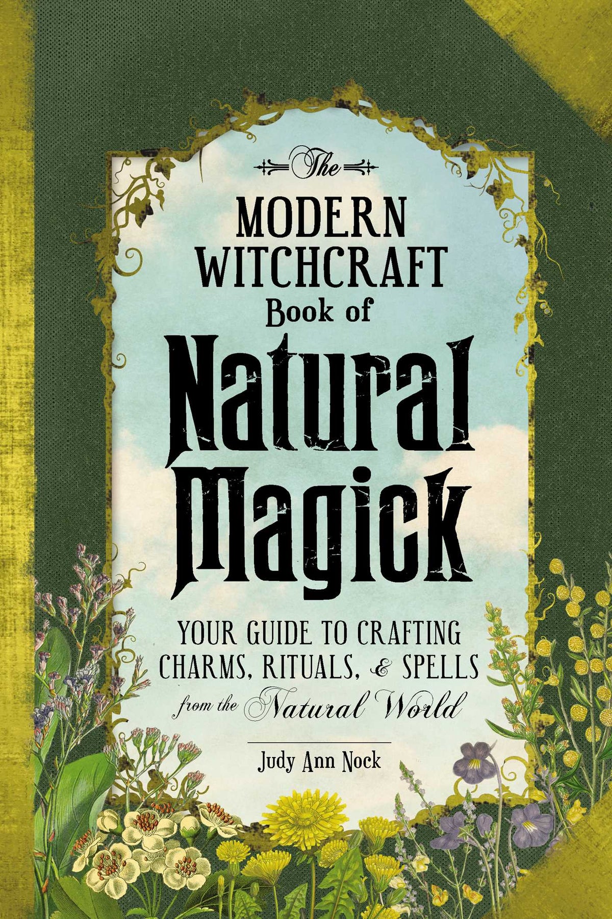 The Modern Witchcraft Book of Natural Magick Your Guide to Crafting Charms, Rituals, and Spells from the Natural World
