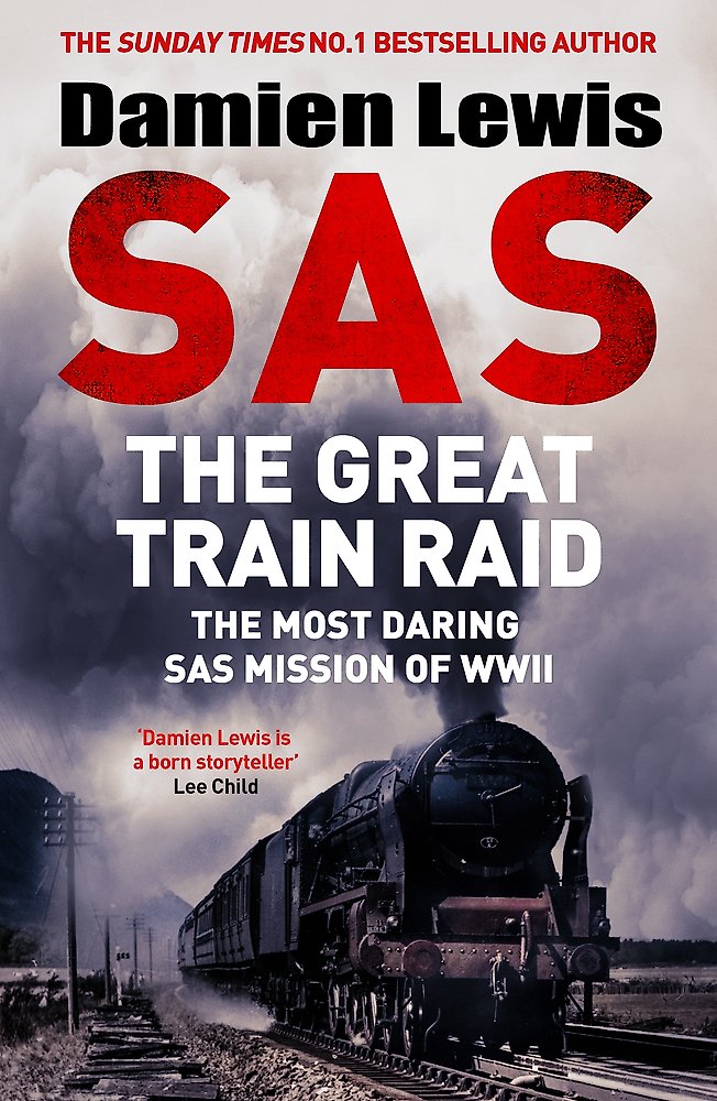 SAS The Great Train Raid The Most Daring SAS Mission of WWII