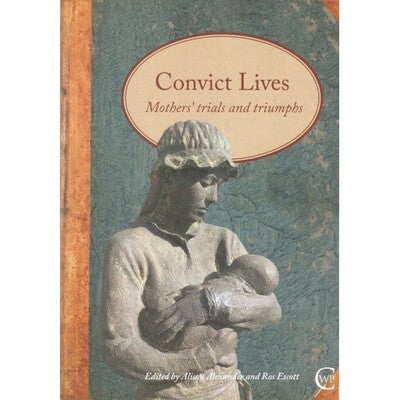 Convict Lives Mothers Trials and Triumps