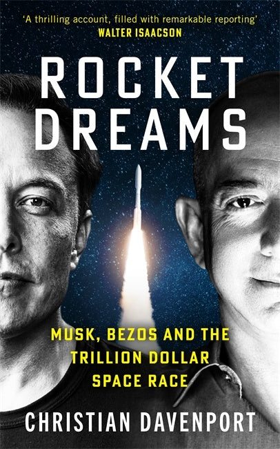 Rocket Dreams:  Musk, Bezos, and the Inside Story of the New, Trillion-Dollar Space Race