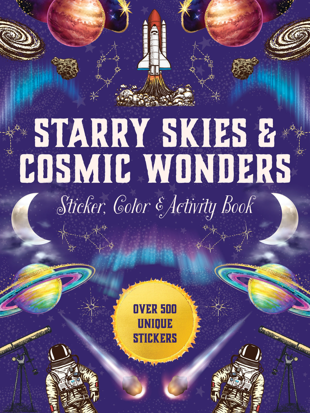 Starry Skies & Cosmic Wonders Sticker, Color & Activity Book Over 500 Unique Stickers