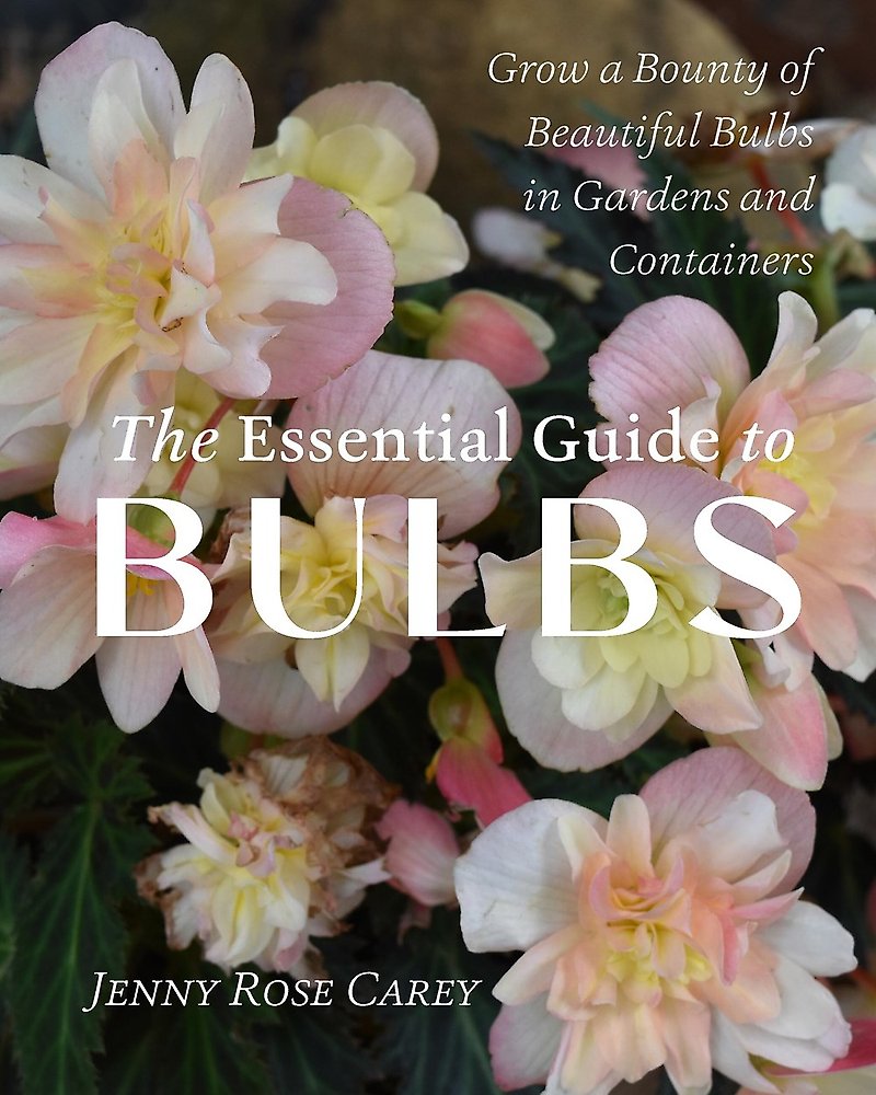 The Essential Guide to Bulbs: How to Grow a Bounty of Beautiful Bulbs in Gardens and Containers
